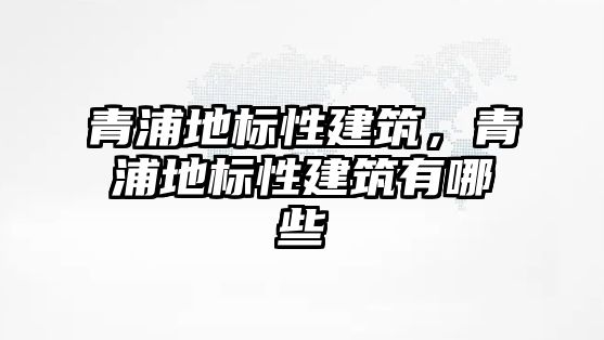 青浦地標性建筑，青浦地標性建筑有哪些