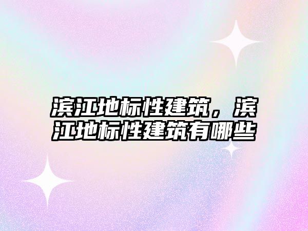 濱江地標(biāo)性建筑，濱江地標(biāo)性建筑有哪些